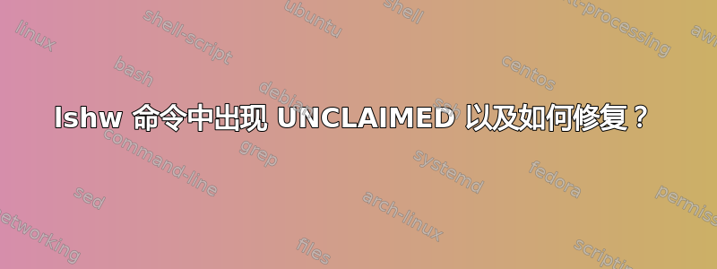 lshw 命令中出现 UNCLAIMED 以及如何修复？