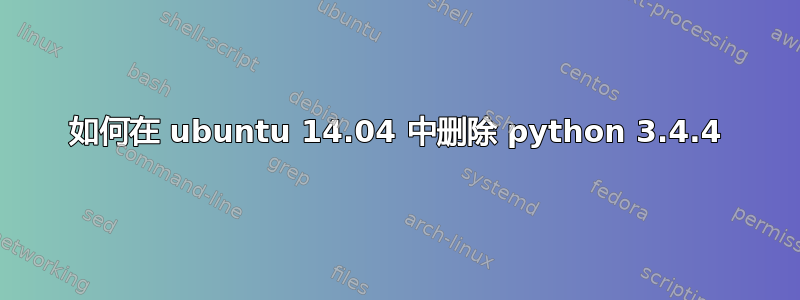 如何在 ubuntu 14.04 中删除 python 3.4.4