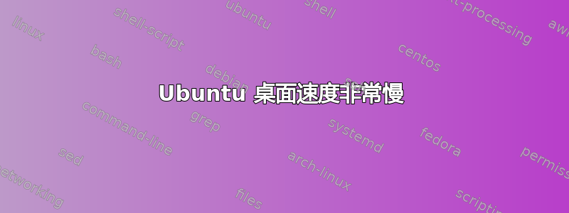 Ubuntu 桌面速度非常慢