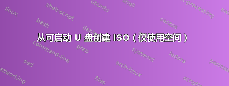 从可启动 U 盘创建 ISO（仅使用空间）