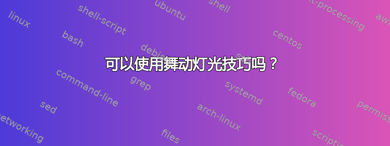 可以使用舞动灯光技巧吗？