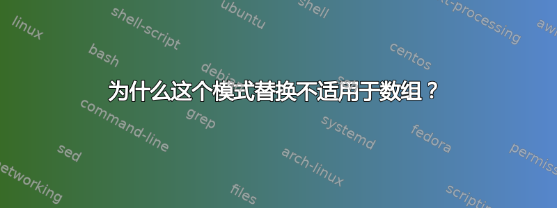 为什么这个模式替换不适用于数组？