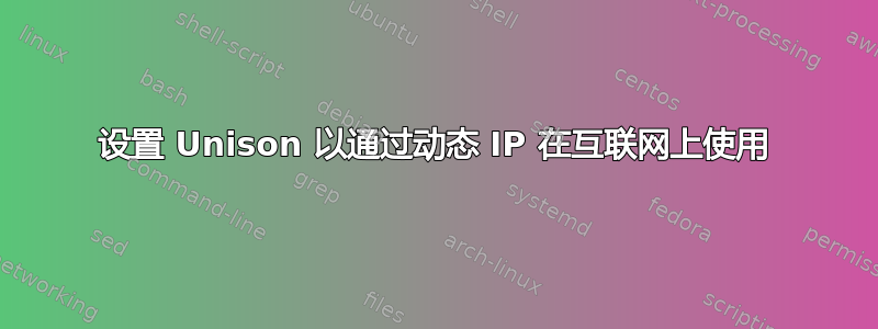 设置 Unison 以通过动态 IP 在互联网上使用