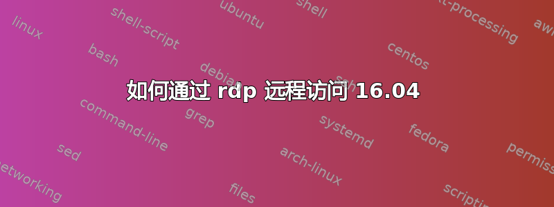 如何通过 rdp 远程访问 16.04