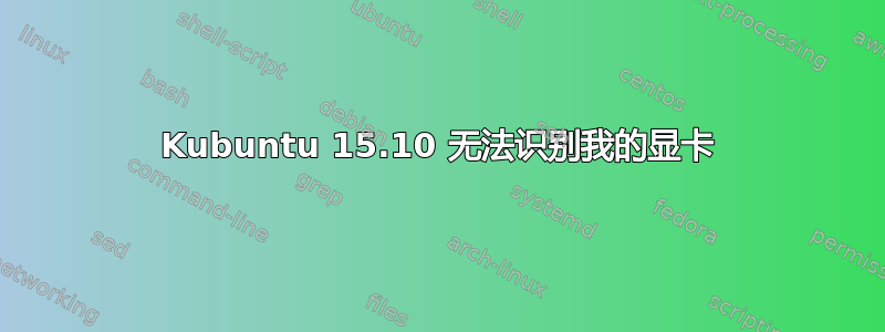 Kubuntu 15.10 无法识别我的显卡