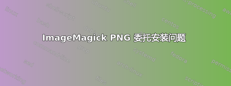 ImageMagick PNG 委托安装问题