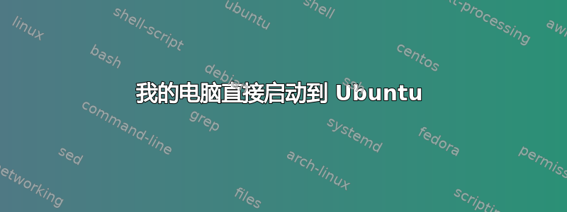 我的电脑直接启动到 Ubuntu