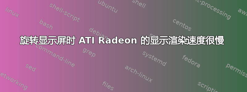 旋转显示屏时 ATI Radeon 的显示渲染速度很慢