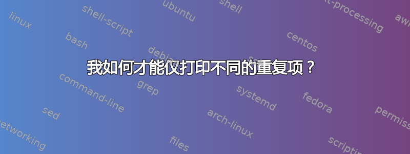 我如何才能仅打印不同的重复项？