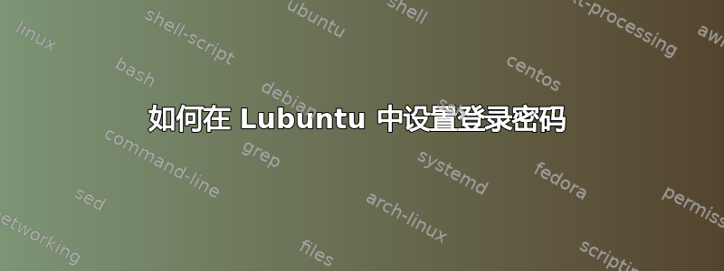 如何在 Lubuntu 中设置登录密码