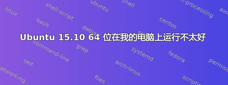 Ubuntu 15.10 64 位在我的电脑上运行不太好