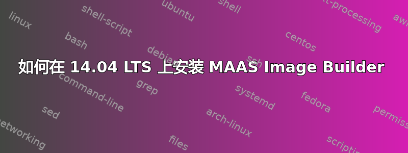 如何在 14.04 LTS 上安装 MAAS Image Builder