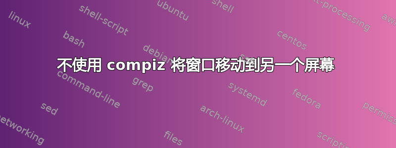 不使用 compiz 将窗口移动到另一个屏幕