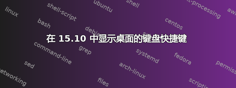 在 15.10 中显示桌面的键盘快捷键