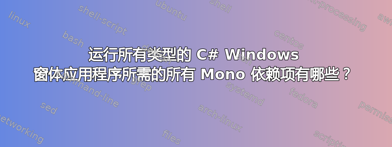 运行所有类型的 C# Windows 窗体应用程序所需的所有 Mono 依赖项有哪些？