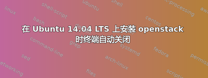 在 Ubuntu 14.04 LTS 上安装 openstack 时终端自动关闭