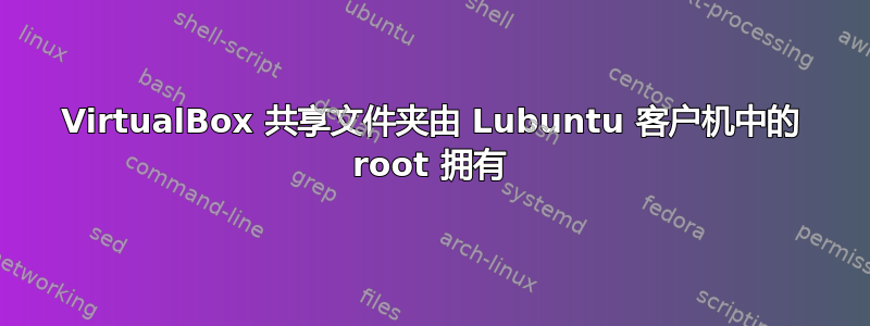 VirtualBox 共享文件夹由 Lubuntu 客户机中的 root 拥有