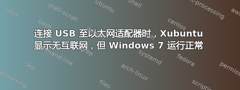 连接 USB 至以太网适配器时，Xubuntu 显示无互联网，但 Windows 7 运行正常