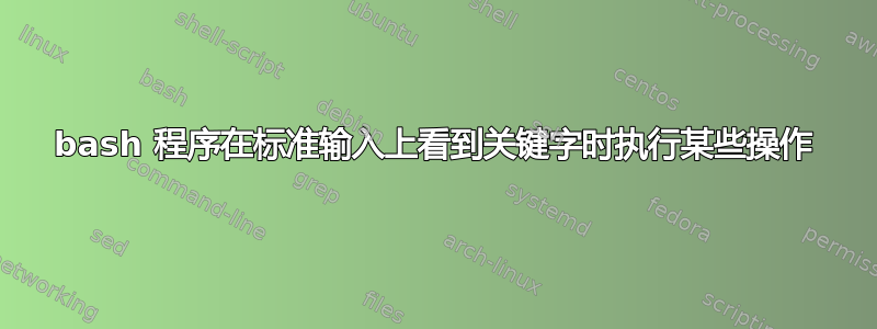 bash 程序在标准输入上看到关键字时执行某些操作