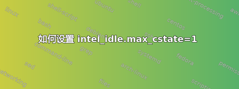 如何设置 intel_idle.max_cstate=1