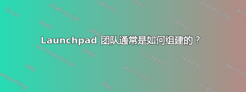 Launchpad 团队通常是如何组建的？