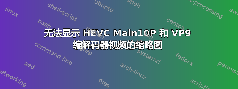 无法显示 HEVC Main10P 和 VP9 编解码器视频的缩略图