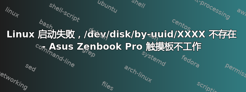 Linux 启动失败，/dev/disk/by-uuid/XXXX 不存在 - Asus Zenbook Pro 触摸板不工作