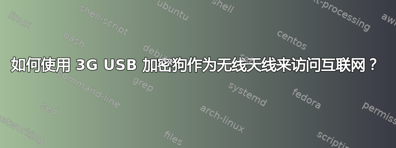 如何使用 3G USB 加密狗作为无线天线来访问互联网？