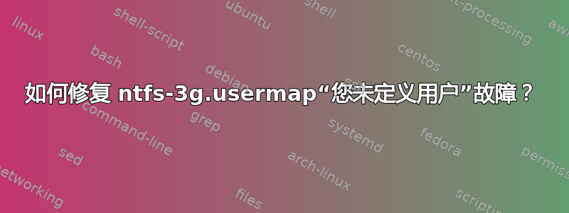 如何修复 ntfs-3g.usermap“您未定义用户”故障？