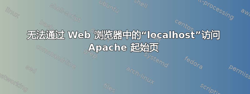 无法通过 Web 浏览器中的“localhost”访问 Apache 起始页