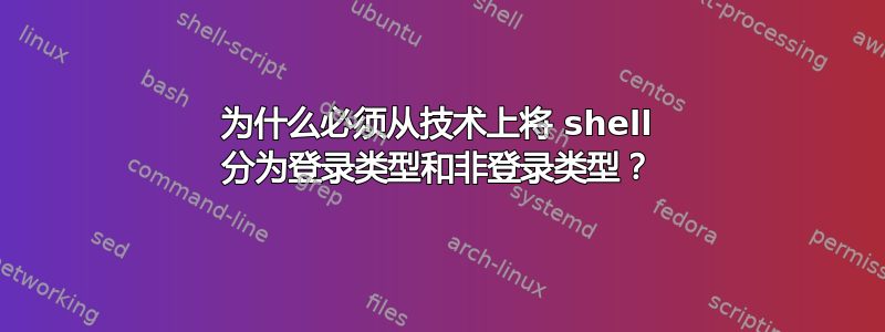 为什么必须从技术上将 shell 分为登录类型和非登录类型？