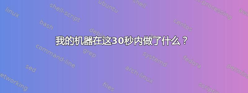 我的机器在这30秒内做了什么？