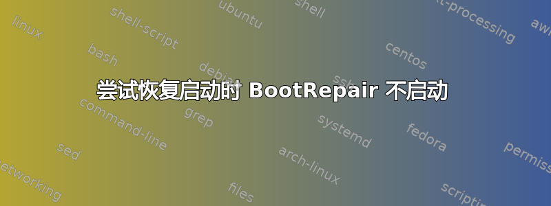 尝试恢复启动时 BootRepair 不启动