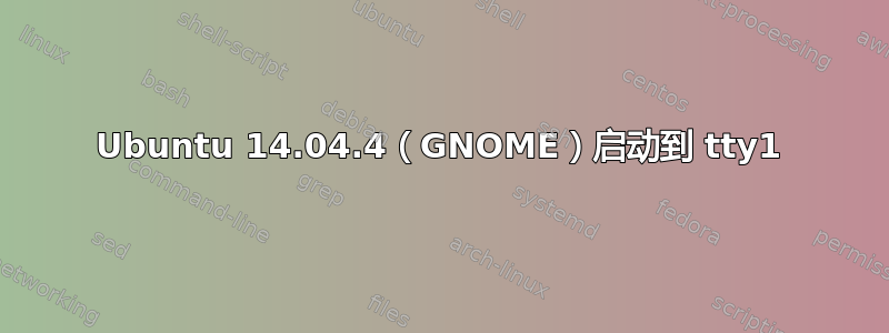 Ubuntu 14.04.4（GNOME）启动到 tty1