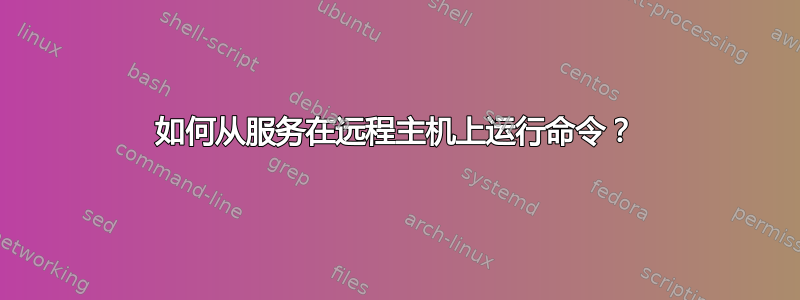 如何从服务在远程主机上运行命令？