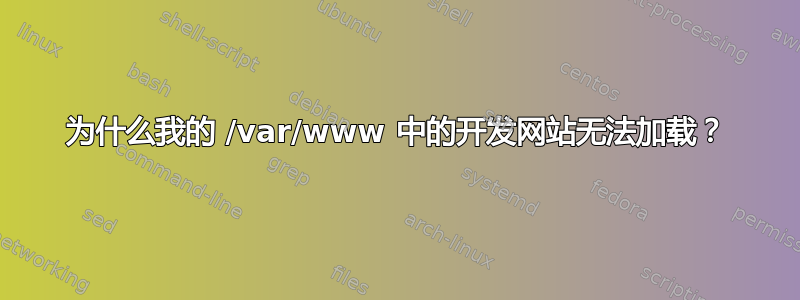 为什么我的 /var/www 中的开发网站无法加载？