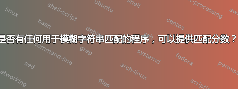 是否有任何用于模糊字符串匹配的程序，可以提供匹配分数？