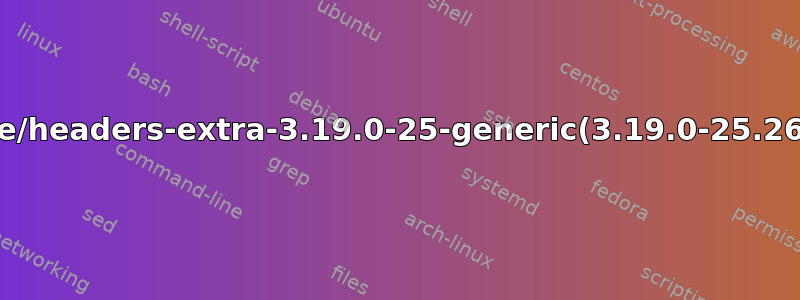 linux-image/headers-extra-3.19.0-25-generic(3.19.0-25.26~14.04.1)