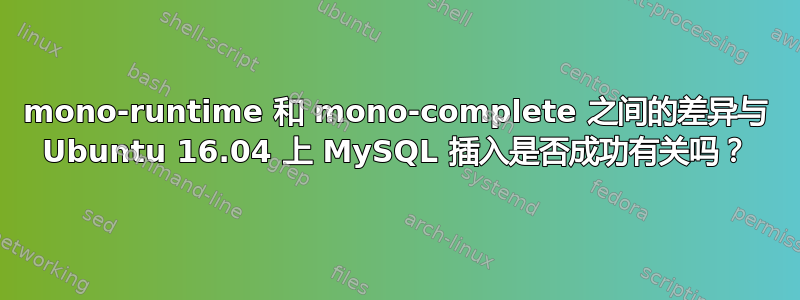 mono-runtime 和 mono-complete 之间的差异与 Ubuntu 16.04 上 MySQL 插入是否成功有关吗？