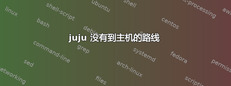 juju 没有到主机的路线