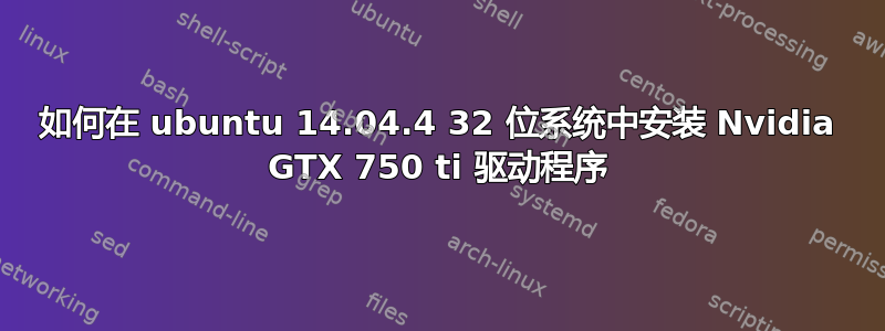 如何在 ubuntu 14.04.4 32 位系统中安装 Nvidia GTX 750 ti 驱动程序