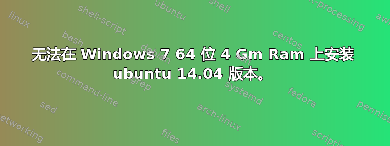 无法在 Windows 7 64 位 4 Gm Ram 上安装 ubuntu 14.04 版本。