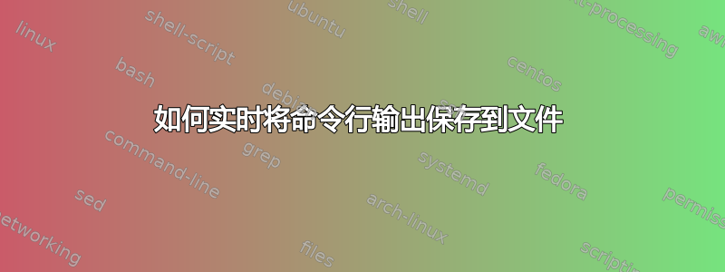 如何实时将命令行输出保存到文件