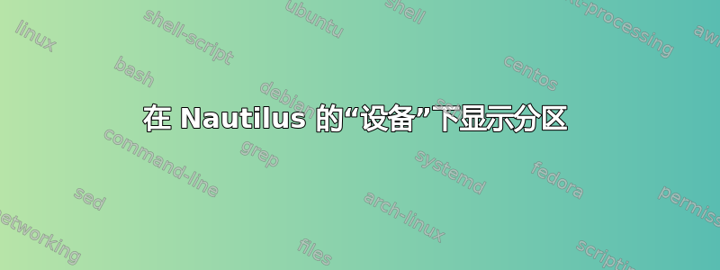 在 Nautilus 的“设备”下显示分区