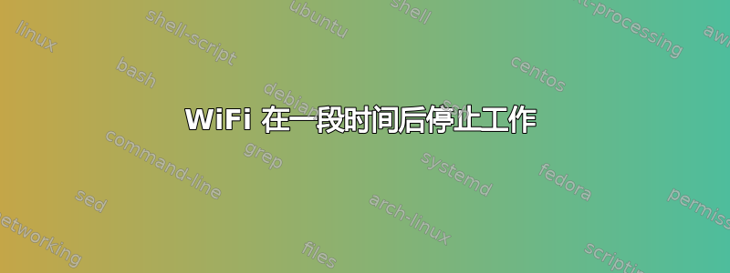 WiFi 在一段时间后停止工作