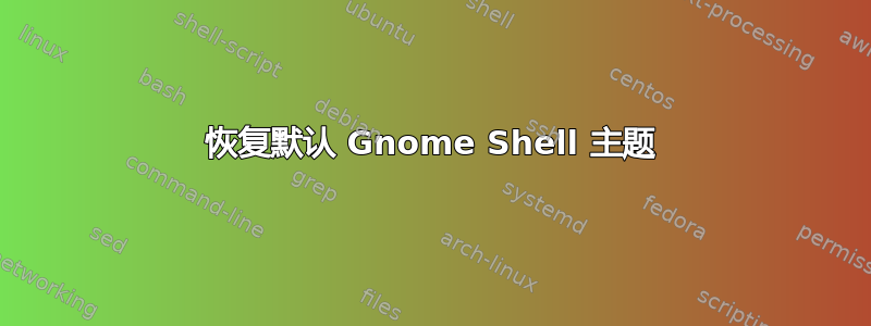 恢复默认 Gnome Shell 主题