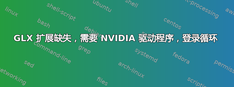 GLX 扩展缺失，需要 NVIDIA 驱动程序，登录循环