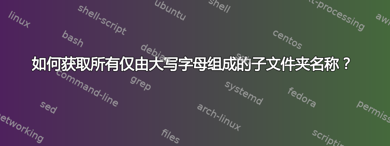 如何获取所有仅由大写字母组成的子文件夹名称？