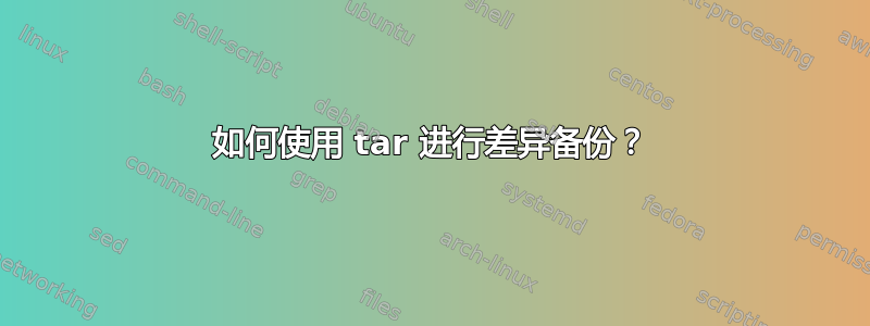 如何使用 tar 进行差异备份？