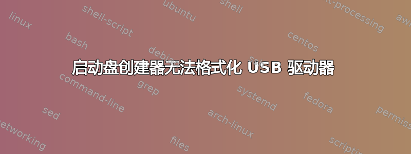 启动盘创建器无法格式化 USB 驱动器